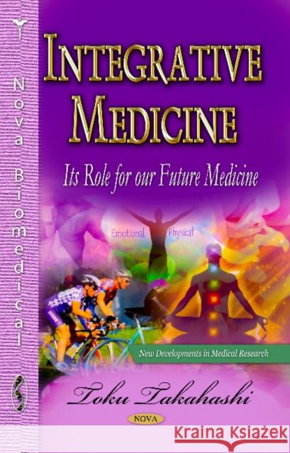 Integrative Medicine: Its Role for Our Future Medicine Toku Takahashi 9781626185432