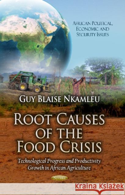 Root Causes of the Food Crisis: Technological Progress & Productivity Growth in African Agriculture Guy Blaise Nkamleu 9781626185593 Nova Science Publishers Inc