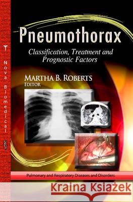 Pneumothorax: Classification, Treatment & Prognostic Factors Martha B Roberts 9781626185623