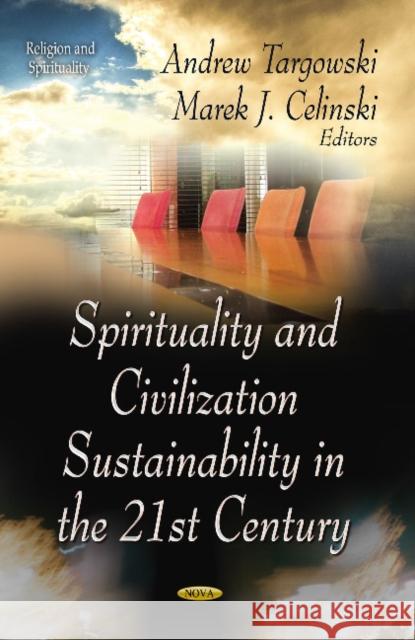 Spirituality & Civilization Sustainability in the 21st Century Andrew Targowski, Marek J Celinski 9781626185876