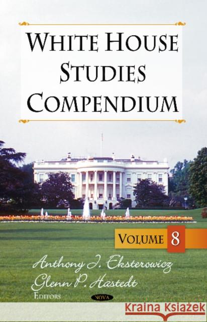 White House Studies Compendium: Volume 8 Anthony J Eksterowitz, Glenn P Hastedt 9781626186033