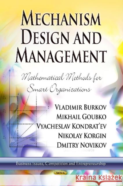 Mechanism Design & Management: Mathematical Methods for Smart Organizations Mikhail Goubko, Vladimir Burkov, Vyacheslav Kondratev, Nikolay Korgin, Dmitry Novikov 9781626186095