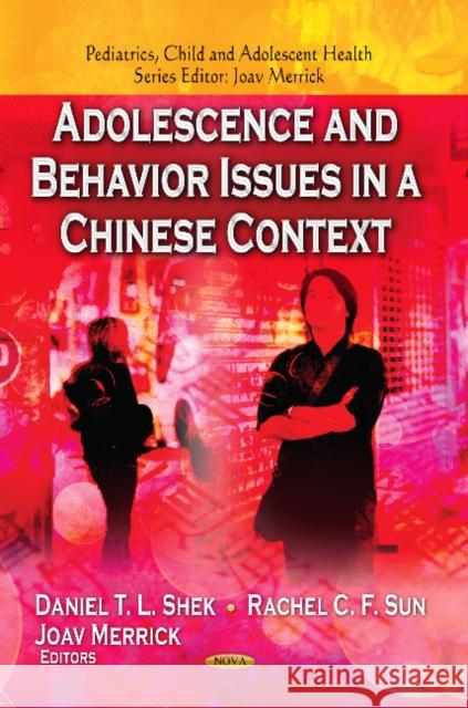 Adolescence & Behavior Issues in a Chinese Context Daniel T L Shek, PhD, Rachel C F Sun, Joav Merrick, MD, MMedSci, DMSc 9781626186149 Nova Science Publishers Inc