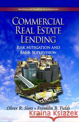 Commercial Real Estate Lending: Risk Mitigation & Bank Supervision Oliver R Sims, Franklin B Fields 9781626186170 Nova Science Publishers Inc