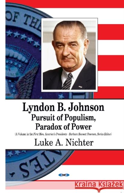 Lyndon B Johnson: Pursuit of Populism, Paradox of Power Luke A Nichter 9781626186248 Nova Science Publishers Inc