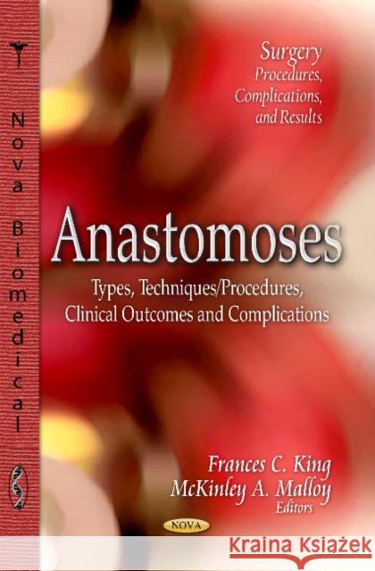 Anastomoses: Types, Techniques/Procedures, Clinical Outcomes & Complications Frances C King, McKinley A Malloy 9781626186576 Nova Science Publishers Inc