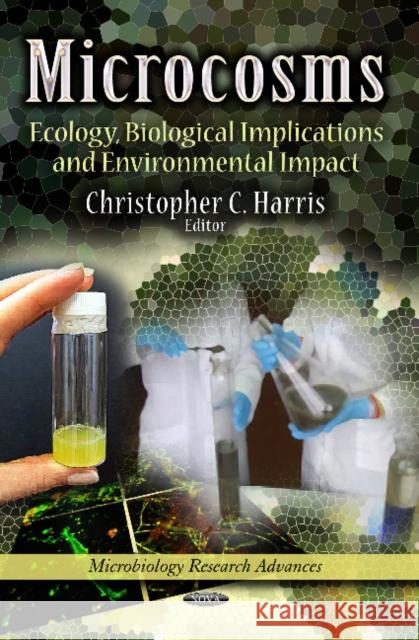 Microcosms: Ecology, Biological Implications & Environmental Impact Christopher C Harris 9781626186613