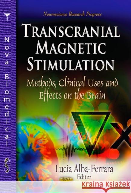 Transcranial Magnetic Stimulation: Methods, Clinical Uses & Effects on the Brain Lucia Alba-Ferrara 9781626186798 Nova Science Publishers Inc