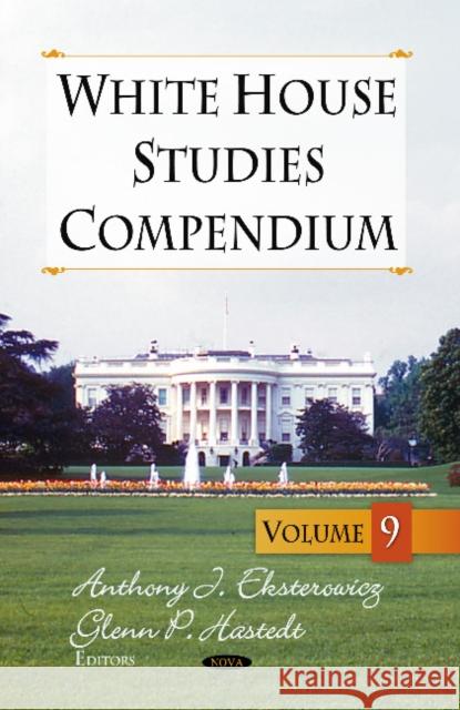 White House Studies Compendium: Volume 9 Anthony J Eksterowitz, Glenn P Hastedt 9781626186811 Nova Science Publishers Inc