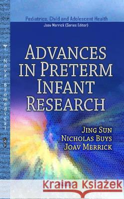 Advances in Preterm Infant Research Jing Sun, Nicholas Buys, Joav Merrick, MD, MMedSci, DMSc 9781626186965 Nova Science Publishers Inc
