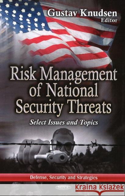 Risk Management of National Security Threats: Select Issues & Topics Gustav Knudsen 9781626187016 Nova Science Publishers Inc