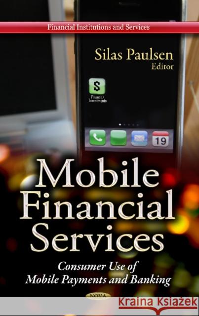 Mobile Financial Services: Consumer Use of Mobile Payments & Banking Silas Paulsen 9781626187030