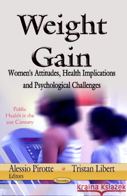 Weight Gain: Women's Attitudes, Health Implications & Psychological Challenges Alessio Pirotte, Tristan Libert 9781626188006 Nova Science Publishers Inc