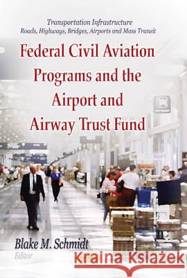 Federal Civil Aviation Programs & the Airport & Airway Trust Fund Blake M Schmidt 9781626188105 Nova Science Publishers Inc