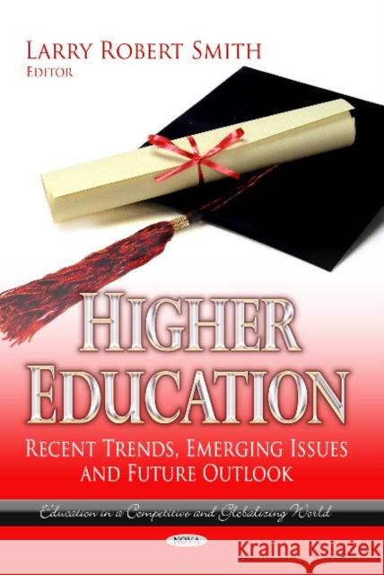 Higher Education: Recent Trends, Emerging Issues & Future Outlook Larry Robert Smith 9781626188341 Nova Science Publishers Inc