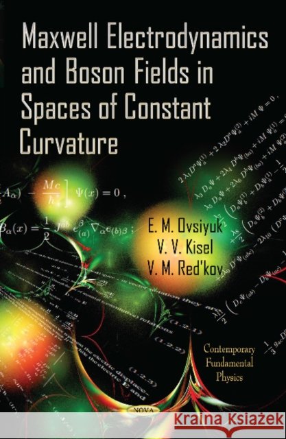 Maxwell Electrodynamics & Boson Fields in Spaces of Constant Curvature E M Ovsiyuk, V V Kisel, V M Redkov 9781626188914 Nova Science Publishers Inc