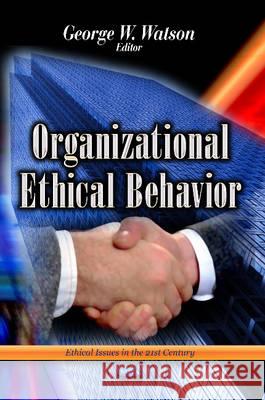 Organizational Ethical Behavior George W Watson, PhD 9781626189362 Nova Science Publishers Inc
