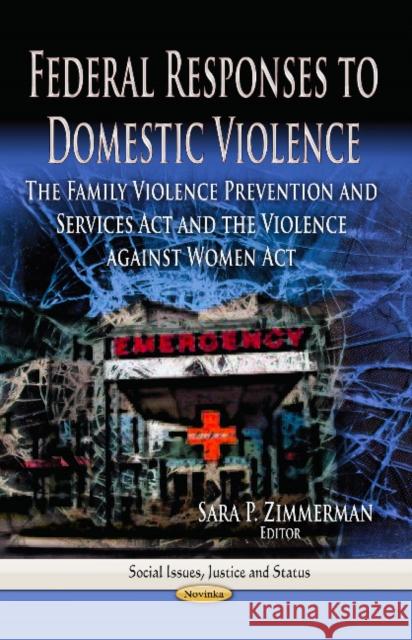 Federal Responses to Domestic Violence: The Family Violence Prevention & Services Act & the Violence Against Women Act Sara P Zimmerman 9781626189515 Nova Science Publishers Inc