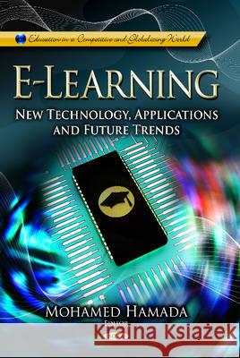 E-Learning: New Technology, Applications & Future Trends Mohamed Hamada 9781626189614 Nova Science Publishers Inc