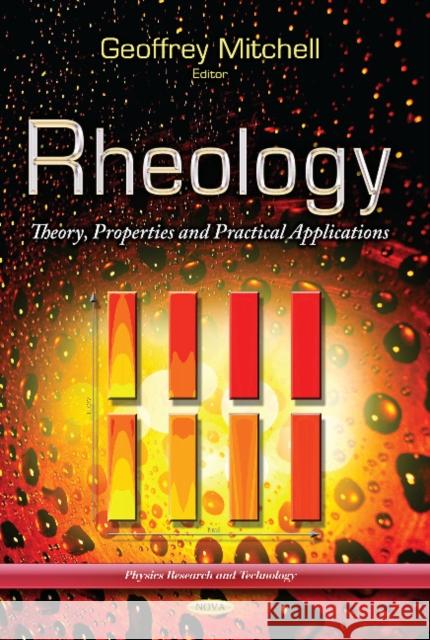 Rheology: Theory, Properties & Practical Applications Geoffrey Mitchell 9781626189638 Nova Science Publishers Inc