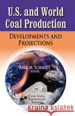 U.S. & World Coal Production: Developments & Projections Raul M Schmidt 9781626189768 Nova Science Publishers Inc