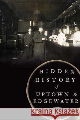 Hidden History of Uptown & Edgewater Patrick Butler 9781626191433