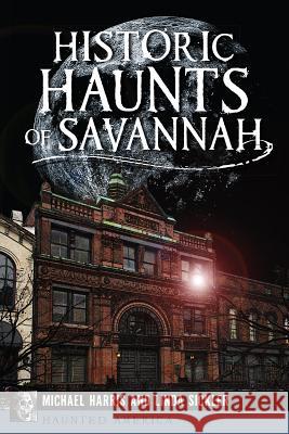 Historic Haunts of Savannah Michael Harris Linda Sickler 9781626191952 History Press