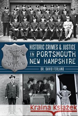 Historic Crimes & Justice in Portsmouth, New Hampshire David Ferland 9781626192379 History Press