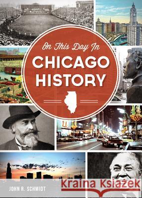 On This Day in Chicago History John R. Schmidt 9781626192539