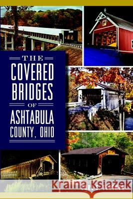 The Covered Bridges of Ashtabula County, Ohio Carl E. Feathers 9781626192614 History Press