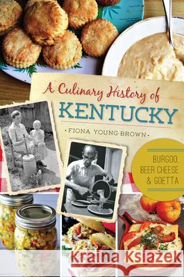 A Culinary History of Kentucky: Burgoo, Beer Cheese and Goetta Fiona Young-Brown 9781626192638 History Press