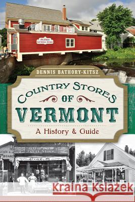 Country Stores of Vermont:: A History and Guide Dennis Bathory-Kitsz 9781626192720 History Press