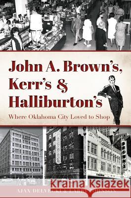 John A. Brown's, Kerr's & Halliburton's: Where Oklahoma City Loved to Shop Ajax Delvecki 9781626193604 History Press (SC)