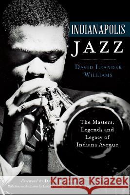 Indianapolis Jazz:: The Masters, Legends and Legacy of Indiana Avenue Williams, David Leander 9781626194038 History Press