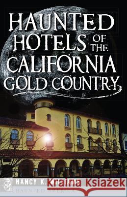 Haunted Hotels of the California Gold Country Nancy K. Williams 9781626194380 History Press
