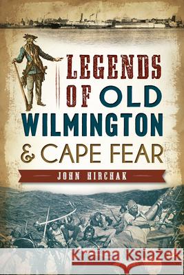 Legends of Old Wilmington & Cape Fear John Hirchak 9781626194632 History Press