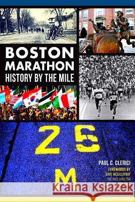 Boston Marathon: History by the Mile Clerici, Paul C. 9781626194755 History Press