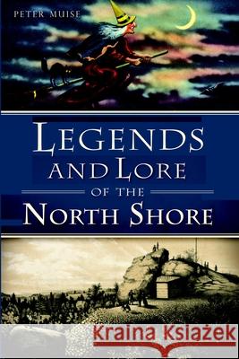 Legends and Lore of the North Shore Peter Muise 9781626195172 History Press