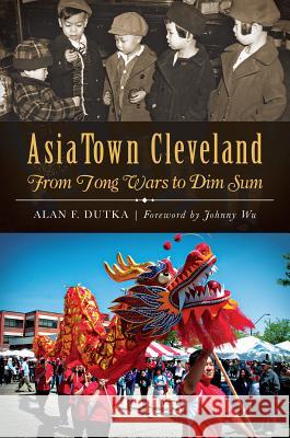 Asiatown Cleveland:: From Tong Wars to Dim Sum Dutka, Alan F. 9781626195523 History Press