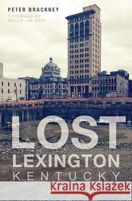 Lost Lexington, Kentucky Peter Brackney 9781626195998