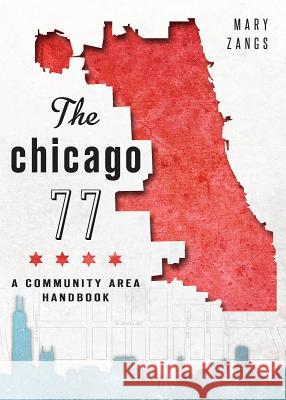 The Chicago 77: A Community Area Handbook Mary Zangs 9781626196124 History Press