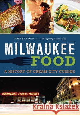 Milwaukee Food:: A History of Cream City Cuisine Lori Fredrich 9781626196704 History Press (SC)