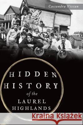 Hidden History of the Laurel Highlands Cassandra Vivian 9781626196773 History Press