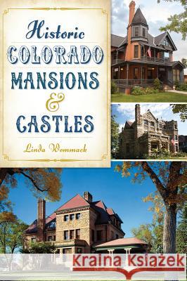 Historic Colorado Mansions & Castles Linda Wommack 9781626197480 History Press