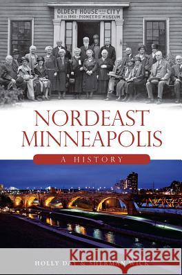 Nordeast Minneapolis: A History Holly Day Sherman Wick 9781626197831 History Press