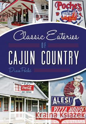 Classic Eateries of Cajun Country Dixie Lee Poche 9781626198081 History Press (SC)