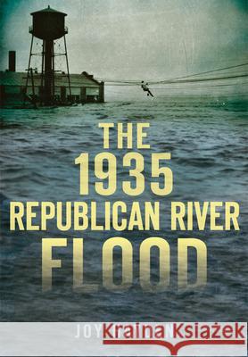 The 1935 Republican River Flood Joy Hayden 9781626198555 History Press
