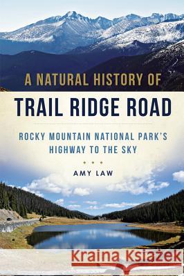 A Natural History of Trail Ridge Road: Rocky Mountain National Park's Highway to the Sky Amy Law 9781626199354 History Press