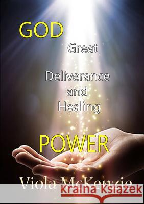 God Great Deliverance and Healing Power Viola McKenzie 9781626200845