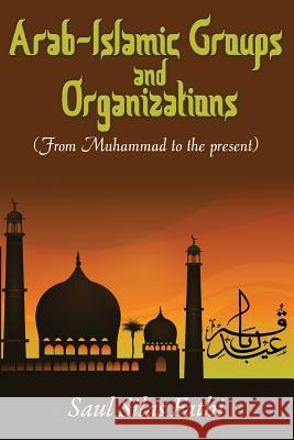 Arab-Islamic Groups and Organizations: From Muhammad to the Present Fathi, Saul Silas 9781626203778 Saul Silas Fathi